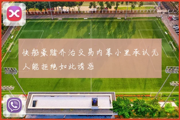 快船豪赌乔治交易内幕小里承认无人能拒绝如此诱惑