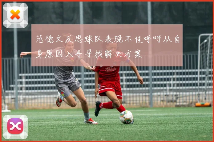 范德文反思球队表现不佳呼吁从自身原因入手寻找解决方案