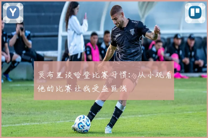 莫布里谈哈登比赛习惯：从小观看他的比赛让我受益匪浅