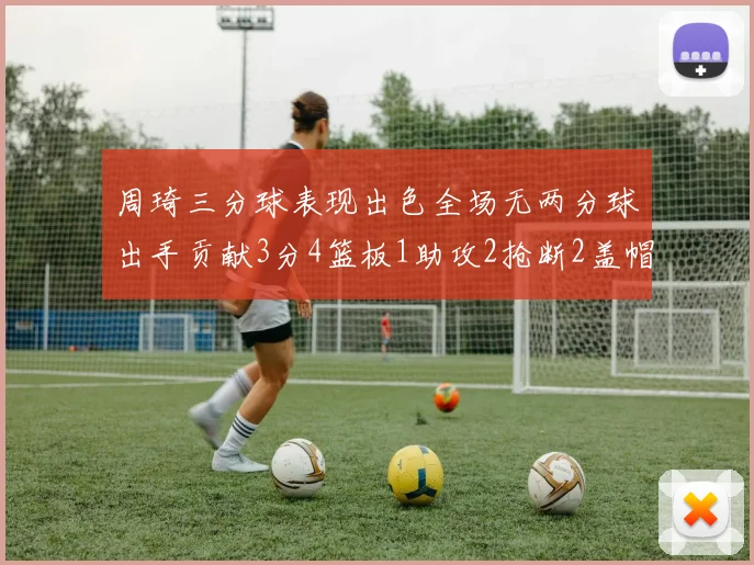 周琦三分球表现出色全场无两分球出手贡献3分4篮板1助攻2抢断2盖帽