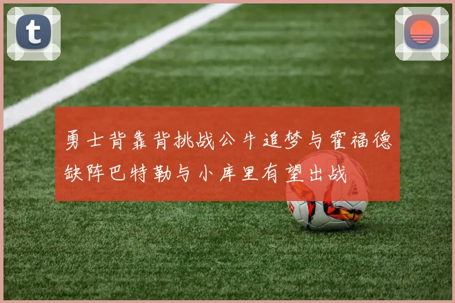勇士背靠背挑战公牛追梦与霍福德缺阵巴特勒与小库里有望出战
