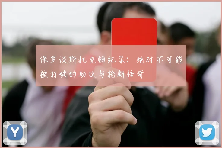 保罗谈斯托克顿纪录：绝对不可能被打破的助攻与抢断传奇
